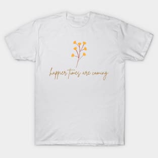 Happier Times Are Coming T-Shirt